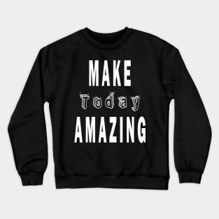 Motivational make today amazing Crewneck Sweatshirt